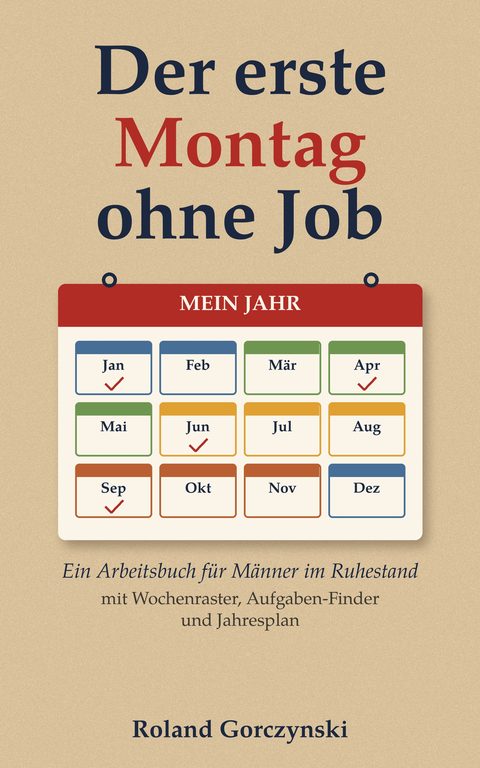 Buchcover „Der erste Montag ohne Job – Ein Arbeitsbuch für Männer im Ruhestand“ von Roland Gorczynski. Auf dem Cover ist ein Kalenderblatt „Mein Jahr“ mit zwölf Monatskästchen zu sehen.